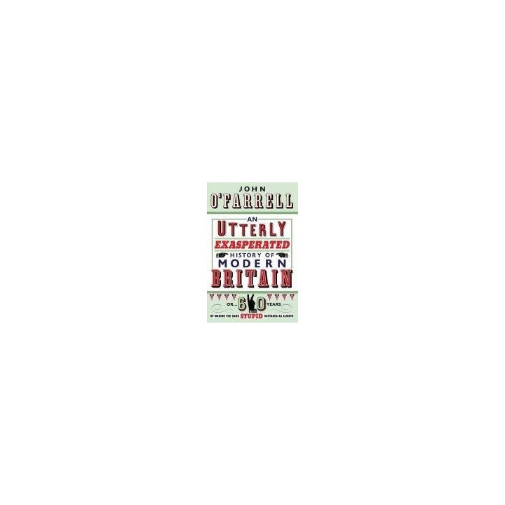 An Utterly Exasperated History of Modern Britain: or Sixty Years of Making the Same Stupid Mistakes as Always (Inglés) FIRST EDI